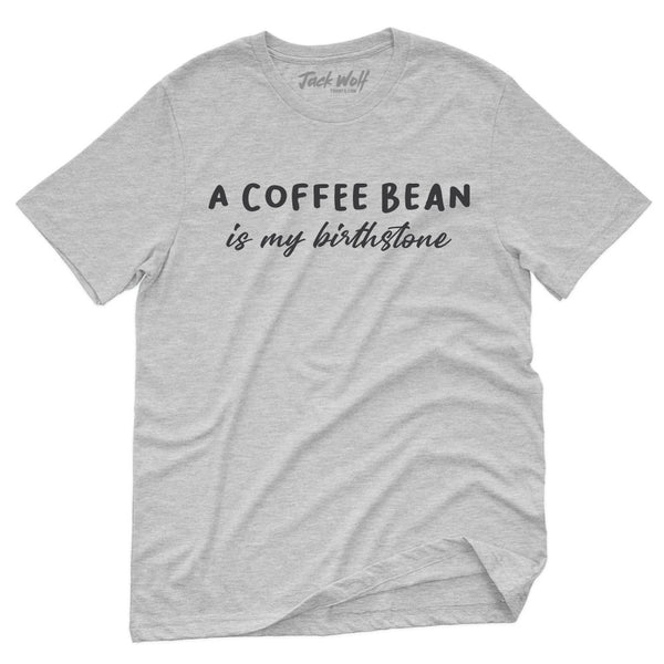 A Coffee Bean Is My Birthstone T-Shirt