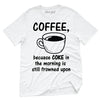 Coffee, Because COKE In The Morning Is Still Frowned Upon T-Shirt