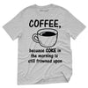 Coffee, Because COKE In The Morning Is Still Frowned Upon T-Shirt