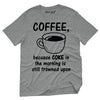Coffee, Because COKE In The Morning Is Still Frowned Upon T-Shirt