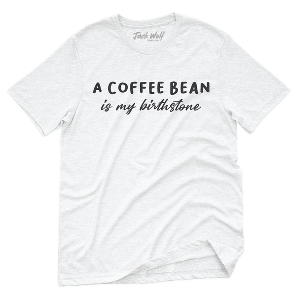 A Coffee Bean Is My Birthstone T-Shirt