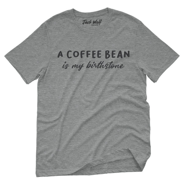 A Coffee Bean Is My Birthstone T-Shirt