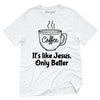 Coffee Mug It's Like Jesus Only Better T-Shirt