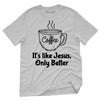 Coffee Mug It's Like Jesus Only Better T-Shirt