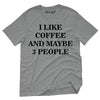 I Like Coffee And Maybe 3 People T-Shirt