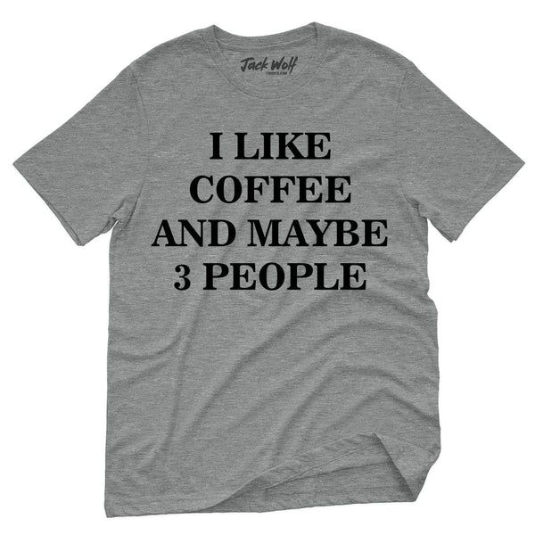 I Like Coffee And Maybe 3 People T-Shirt
