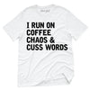 I Run On Coffee Chaos & Cuss Words T-Shirt