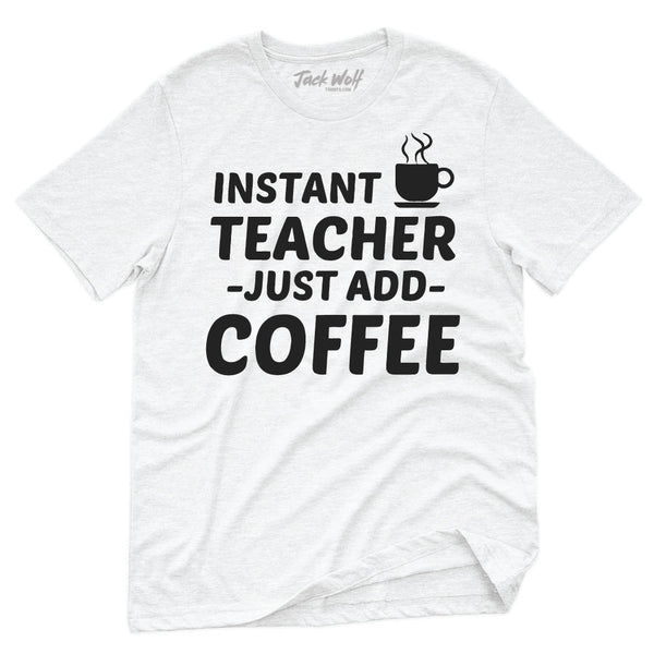Instant Teacher Just Add Coffee T-Shirt