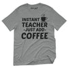 Instant Teacher Just Add Coffee T-Shirt