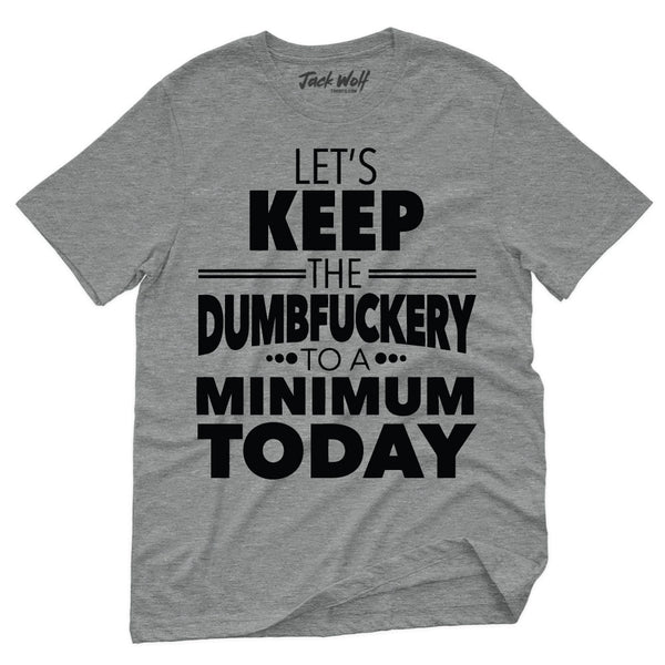 Keep Dumbfuckery To A Minimum Today T-Shirt