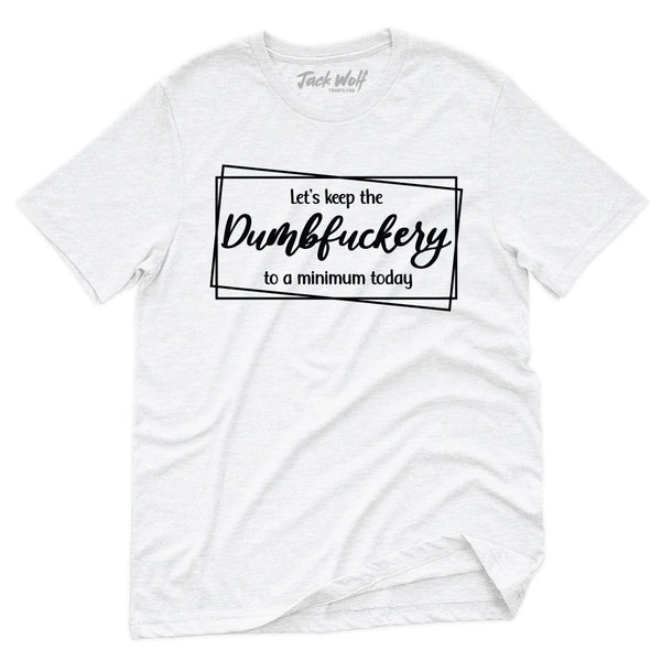 Keep Dumbfuckery To A Minimum Today Script T-Shirt