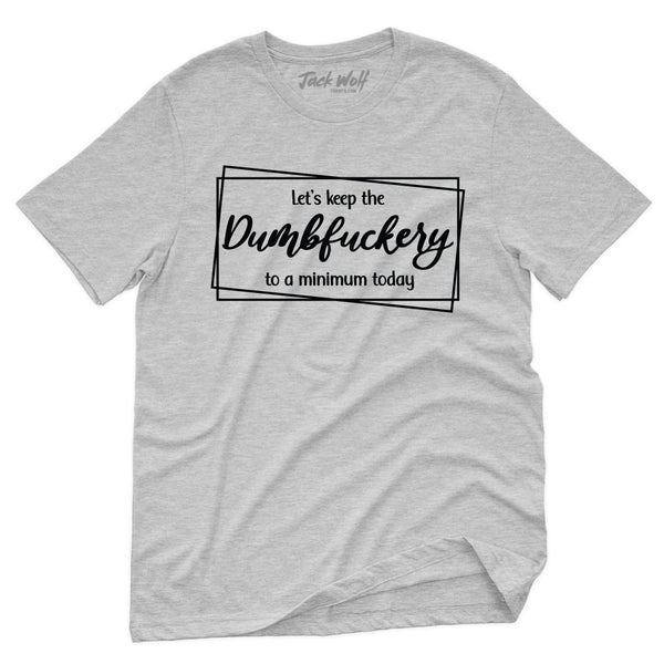 Keep Dumbfuckery To A Minimum Today Script T-Shirt
