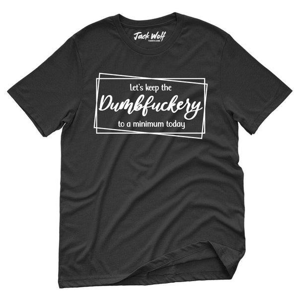 Keep Dumbfuckery To A Minimum Today Script T-Shirt