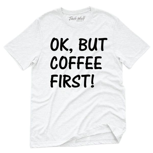OK But Coffee First T-Shirt