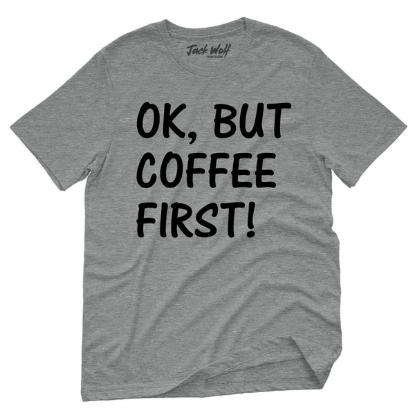 OK But Coffee First T-Shirt