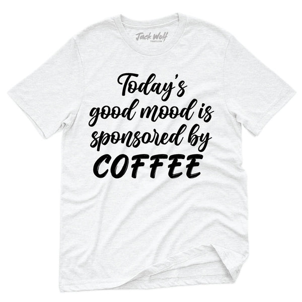 Todays Good Mood Is Sponsored By Coffee T-Shirt