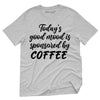 Todays Good Mood Is Sponsored By Coffee T-Shirt