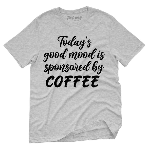 Todays Good Mood Is Sponsored By Coffee T-Shirt