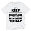 Keep Dumbfuckery To A Minimum Today T-Shirt
