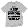 Keep Dumbfuckery To A Minimum Today T-Shirt